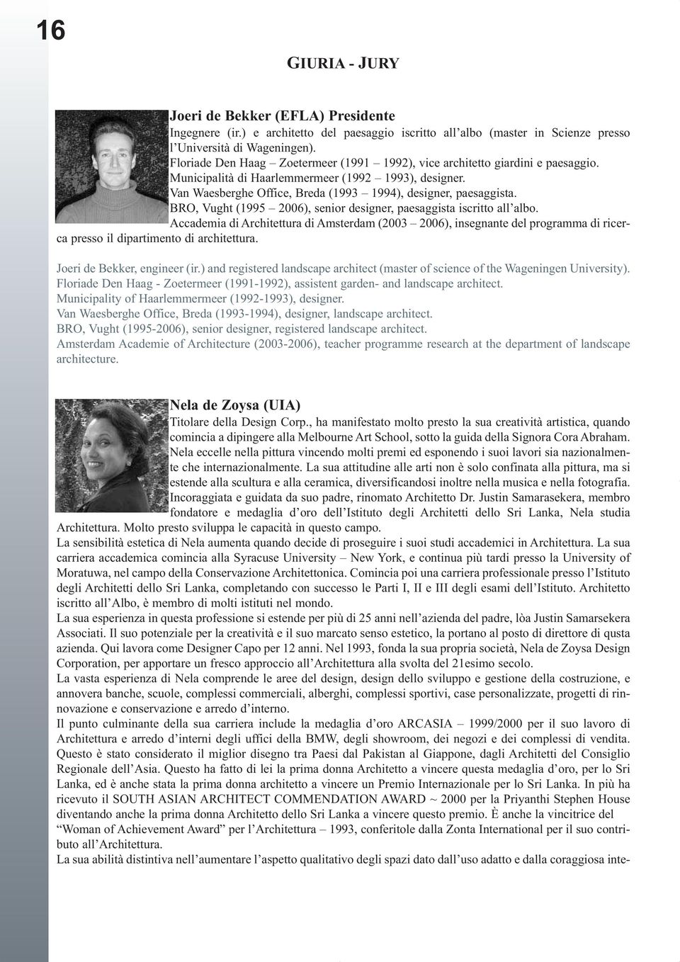 BRO, Vught (1995 2006), senior designer, paesaggista iscritto all albo. Accademia di Architettura di Amsterdam (2003 2006), insegnante del programma di ricerca presso il dipartimento di architettura.