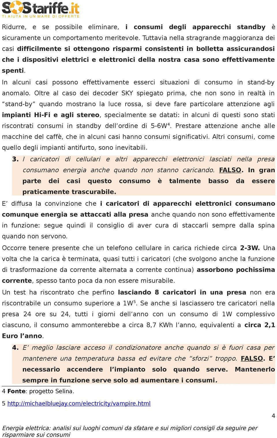 effettivamente spenti. In alcuni casi possono effettivamente esserci situazioni di consumo in stand-by anomalo.