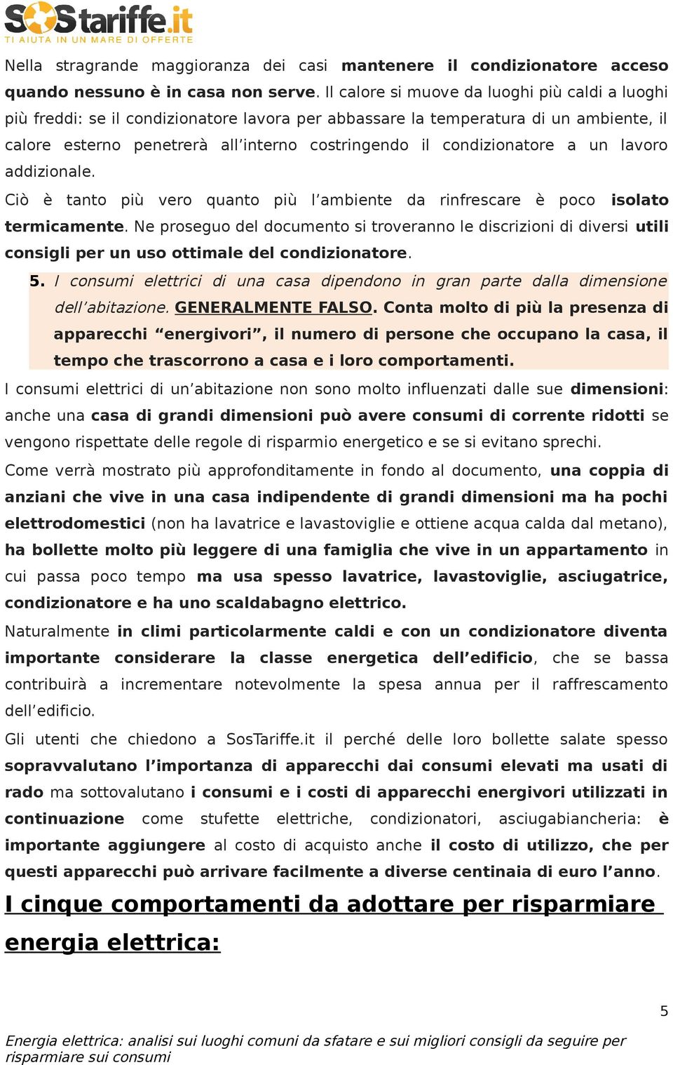 condizionatore a un lavoro addizionale. Ciò è tanto più vero quanto più l ambiente da rinfrescare è poco isolato termicamente.