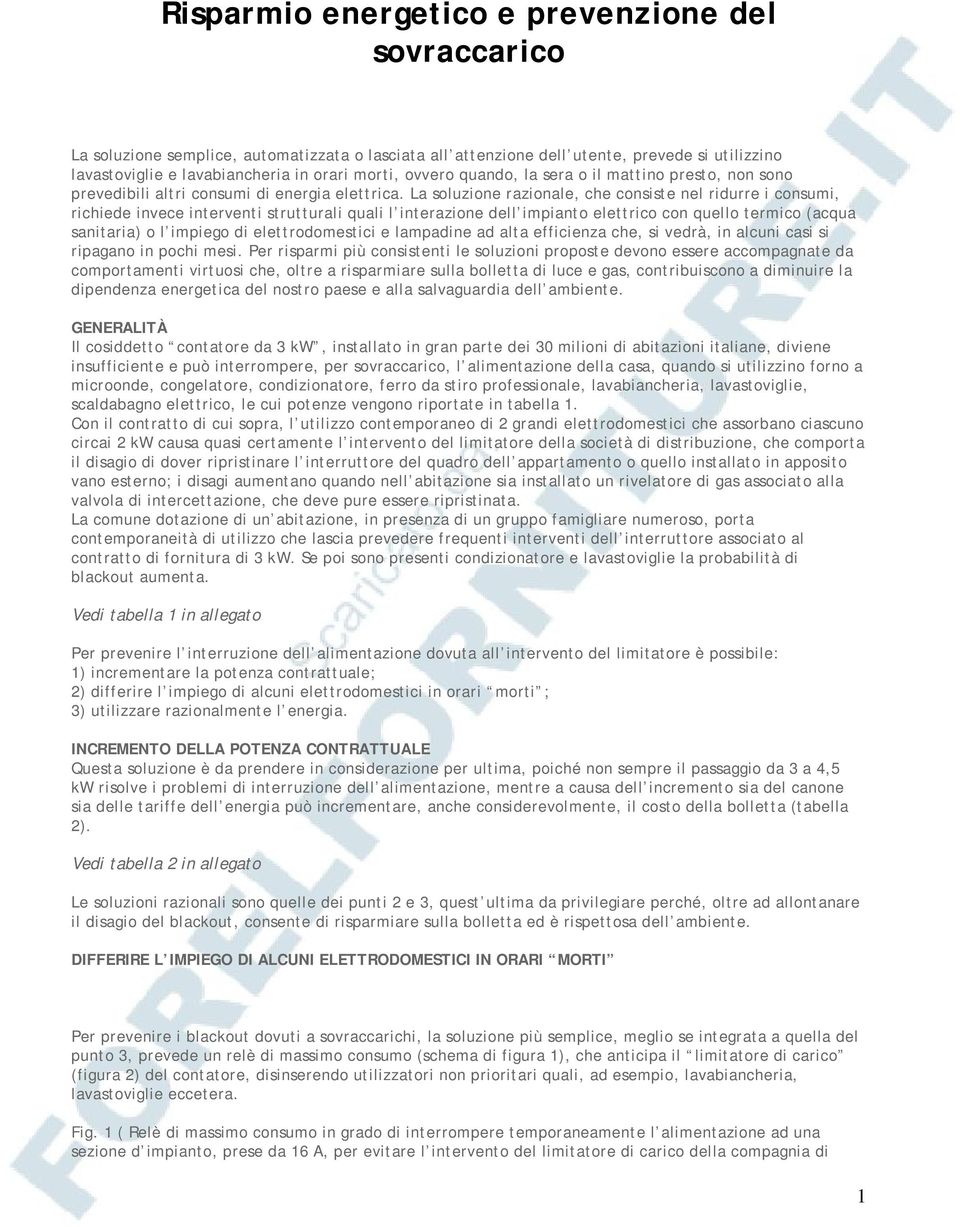 La soluzione razionale, che consiste nel ridurre i consumi, richiede invece interventi strutturali quali l interazione dell impianto elettrico con quello termico (acqua sanitaria) o l impiego di