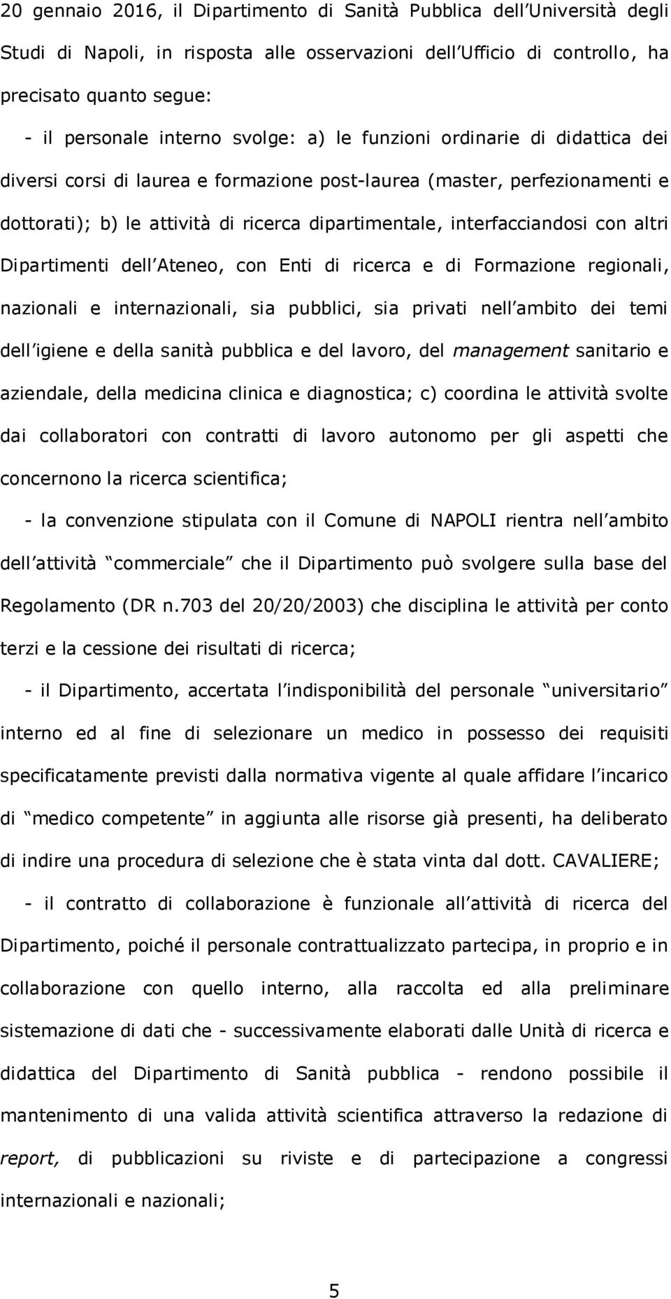 con altri Dipartimenti dell Ateneo, con Enti di ricerca e di Formazione regionali, nazionali e internazionali, sia pubblici, sia privati nell ambito dei temi dell igiene e della sanità pubblica e del