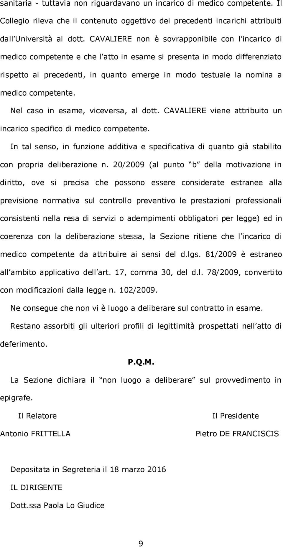 competente. Nel caso in esame, viceversa, al dott. CAVALIERE viene attribuito un incarico specifico di medico competente.