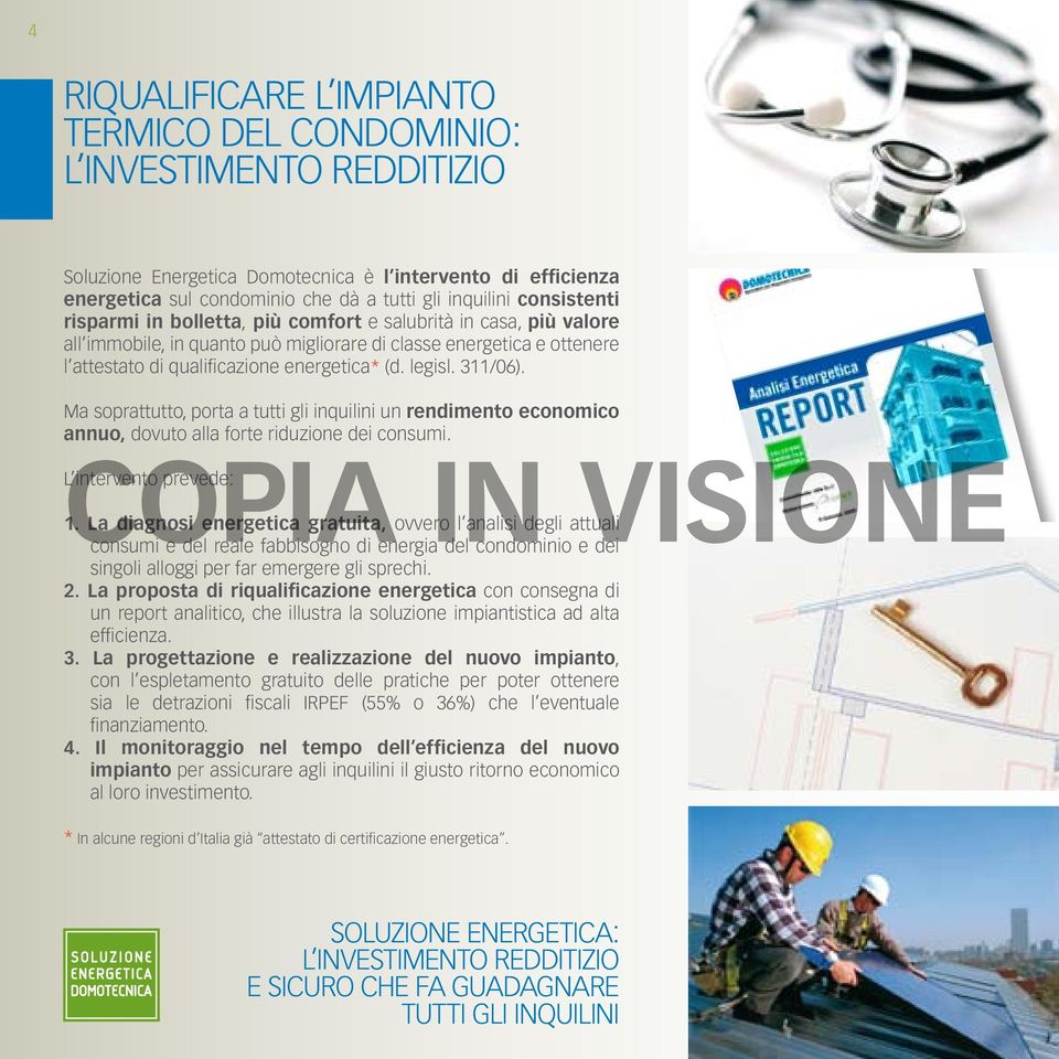 legisl. 311/06). Ma soprattutto, porta a tutti gli inquilini un rendimento economico annuo, dovuto alla forte riduzione dei consumi. L intervento prevede: 1.