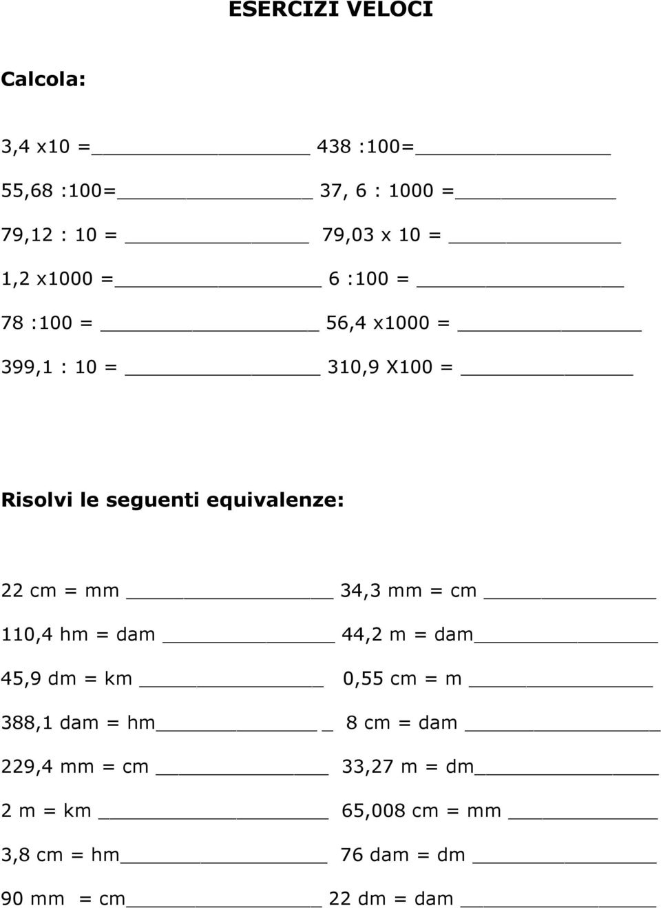 equivalenze: 22 cm = mm 34,3 mm = cm 110,4 hm = dam 44,2 m = dam 45,9 dm = km 0,55 cm = m 388,1 dam