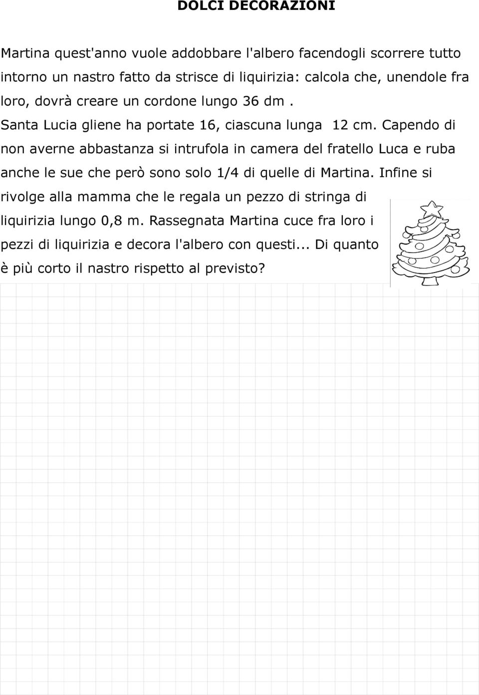 Capendo di non averne abbastanza si intrufola in camera del fratello Luca e ruba anche le sue che però sono solo 1/4 di quelle di Martina.