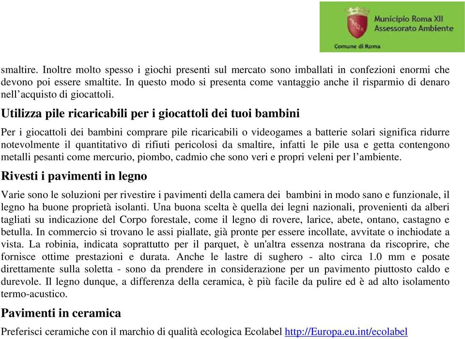 Utilizza pile ricaricabili per i giocattoli dei tuoi bambini Per i giocattoli dei bambini comprare pile ricaricabili o videogames a batterie solari significa ridurre notevolmente il quantitativo di