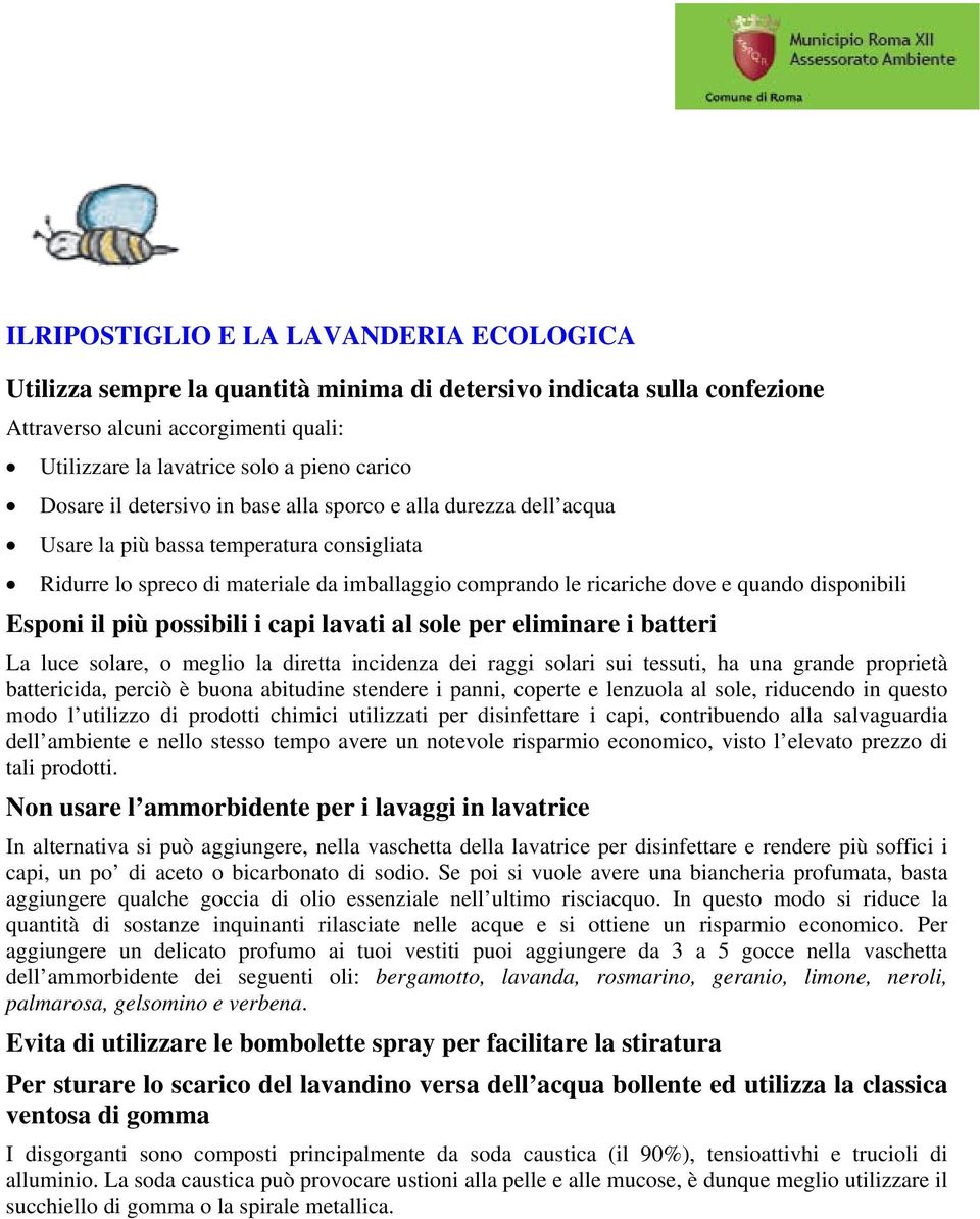 disponibili Esponi il più possibili i capi lavati al sole per eliminare i batteri La luce solare, o meglio la diretta incidenza dei raggi solari sui tessuti, ha una grande proprietà battericida,