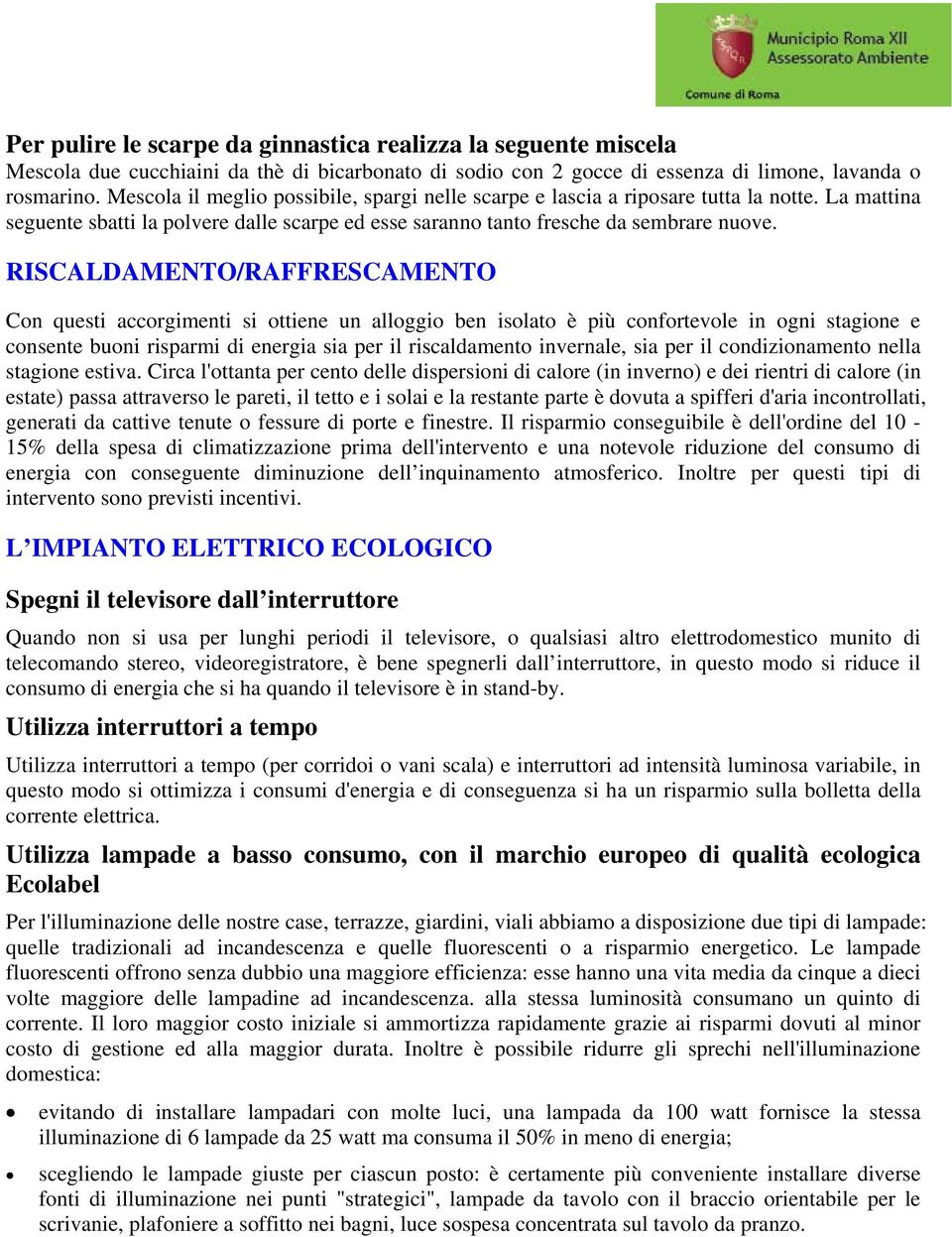 RISCALDAMENTO/RAFFRESCAMENTO Con questi accorgimenti si ottiene un alloggio ben isolato è più confortevole in ogni stagione e consente buoni risparmi di energia sia per il riscaldamento invernale,