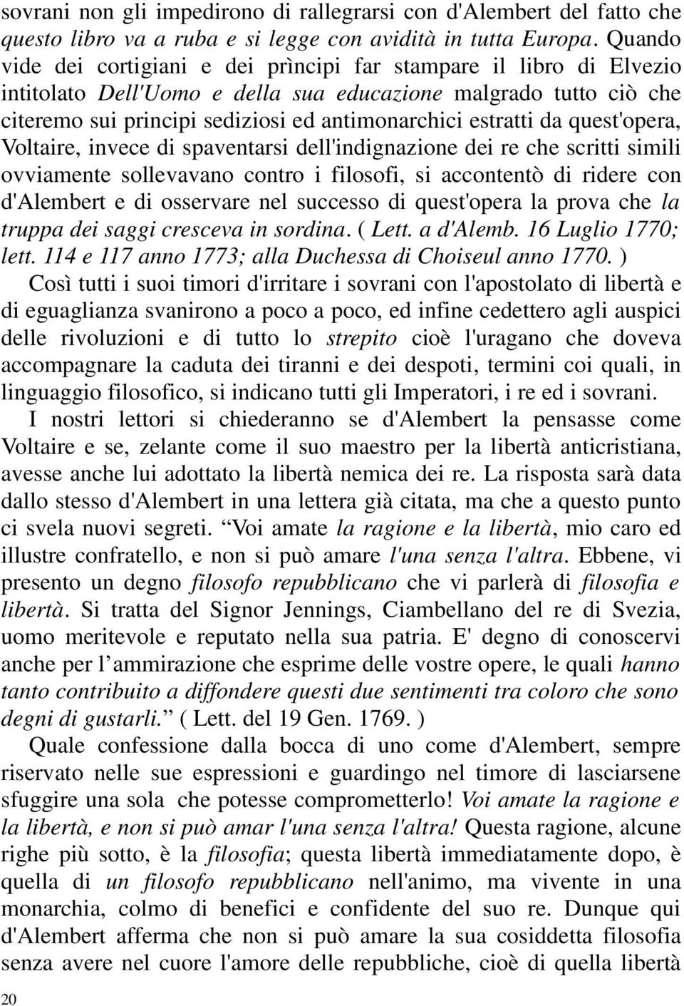 estratti da quest'opera, Voltaire, invece di spaventarsi dell'indignazione dei re che scritti simili ovviamente sollevavano contro i filosofi, si accontentò di ridere con d'alembert e di osservare