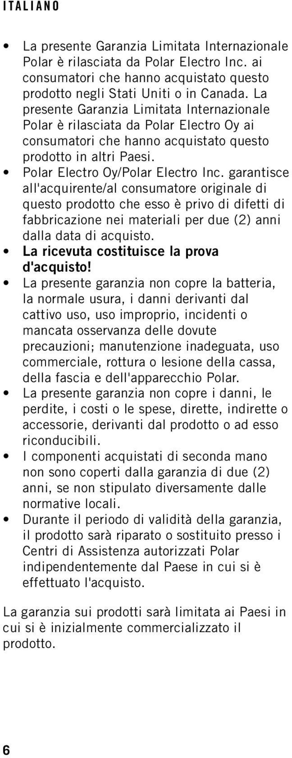 garantisce all'acquirente/al consumatore originale di questo prodotto che esso è privo di difetti di fabbricazione nei materiali per due (2) anni dalla data di acquisto.