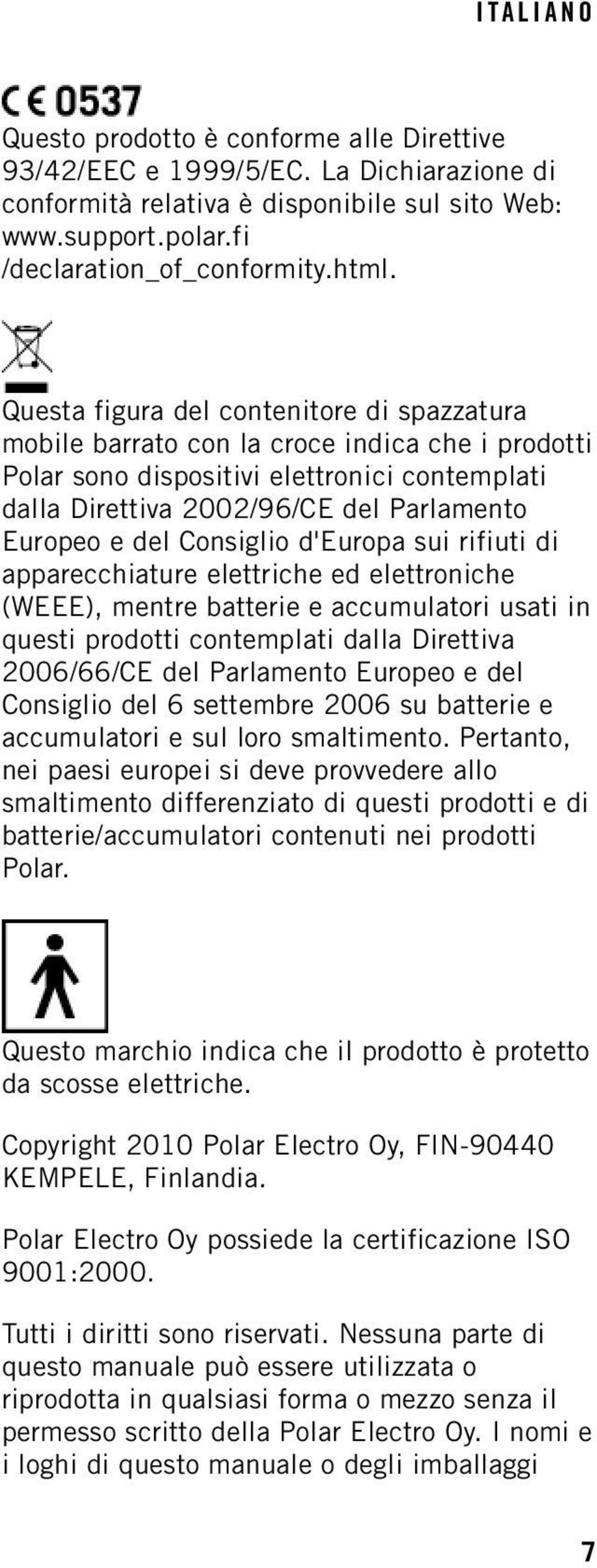 Consiglio d'europa sui rifiuti di apparecchiature elettriche ed elettroniche (WEEE), mentre batterie e accumulatori usati in questi prodotti contemplati dalla Direttiva 2006/66/CE del Parlamento