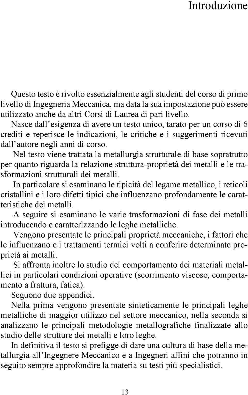 Nel testo viene trattata la metallurgia strutturale di base soprattutto per quanto riguarda la relazione struttura-proprietà dei metalli e le trasformazioni strutturali dei metalli.