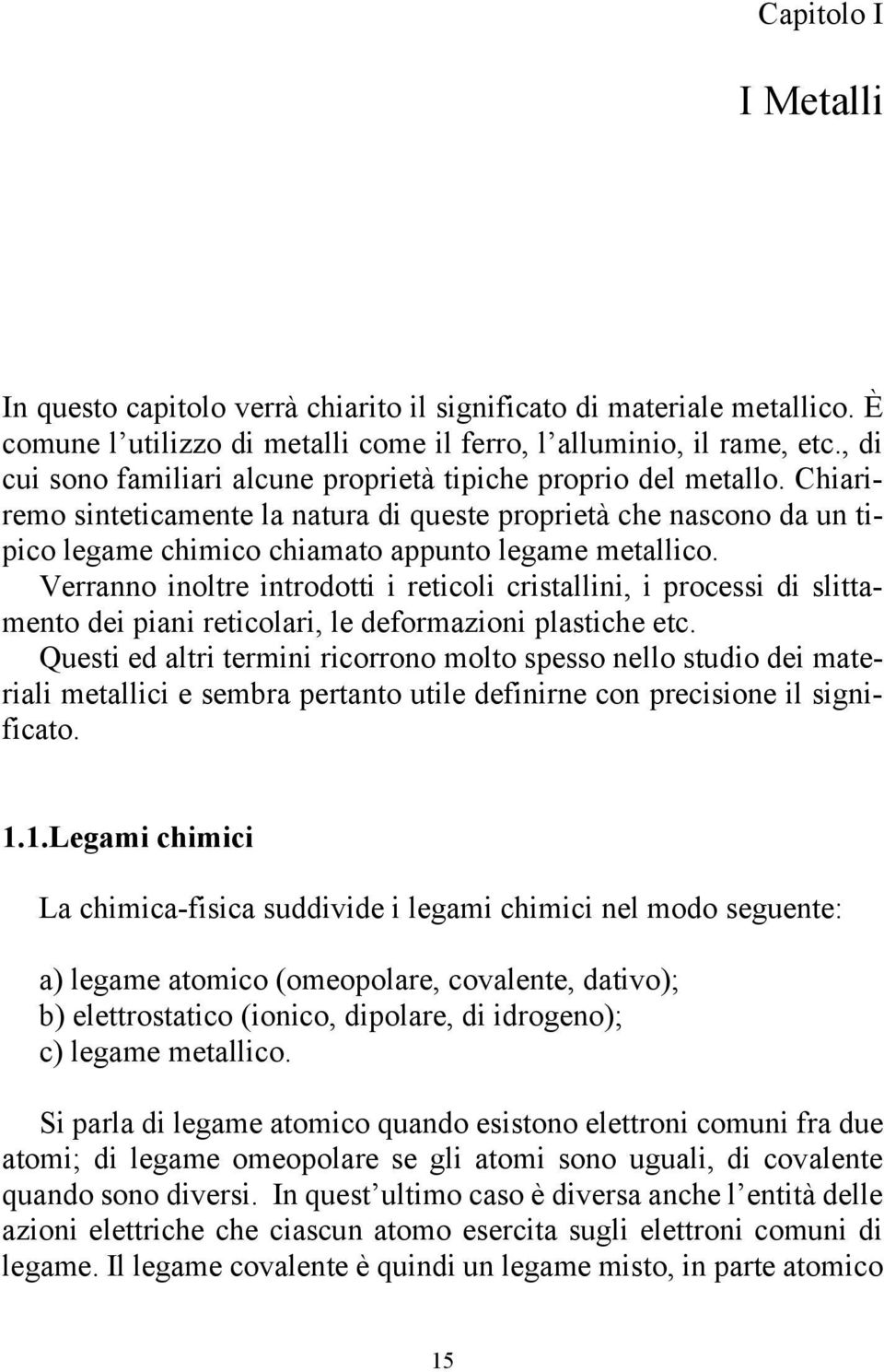 Verranno inoltre introdotti i reticoli cristallini, i processi di slittamento dei piani reticolari, le deformazioni plastiche etc.