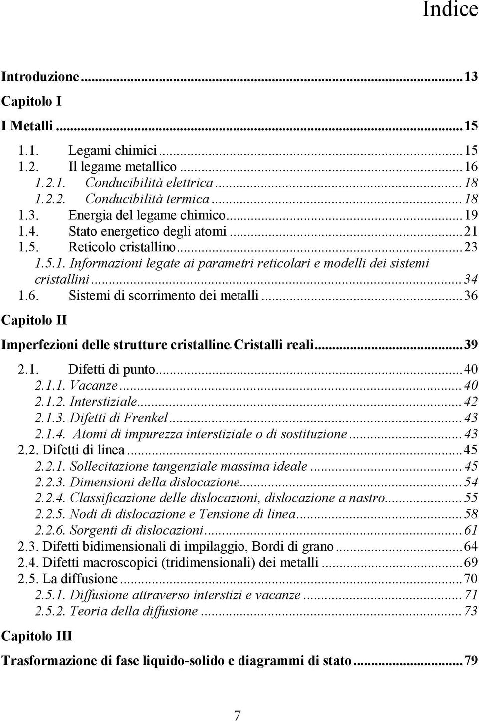 Sistemi di scorrimento dei metalli... 36 Capitolo II Imperfezioni delle strutture cristalline. Cristalli reali... 39 2.1. Difetti di punto... 40 2.1.1. Vacanze... 40 2.1.2. Interstiziale... 42 2.1.3. Difetti di Frenkel.