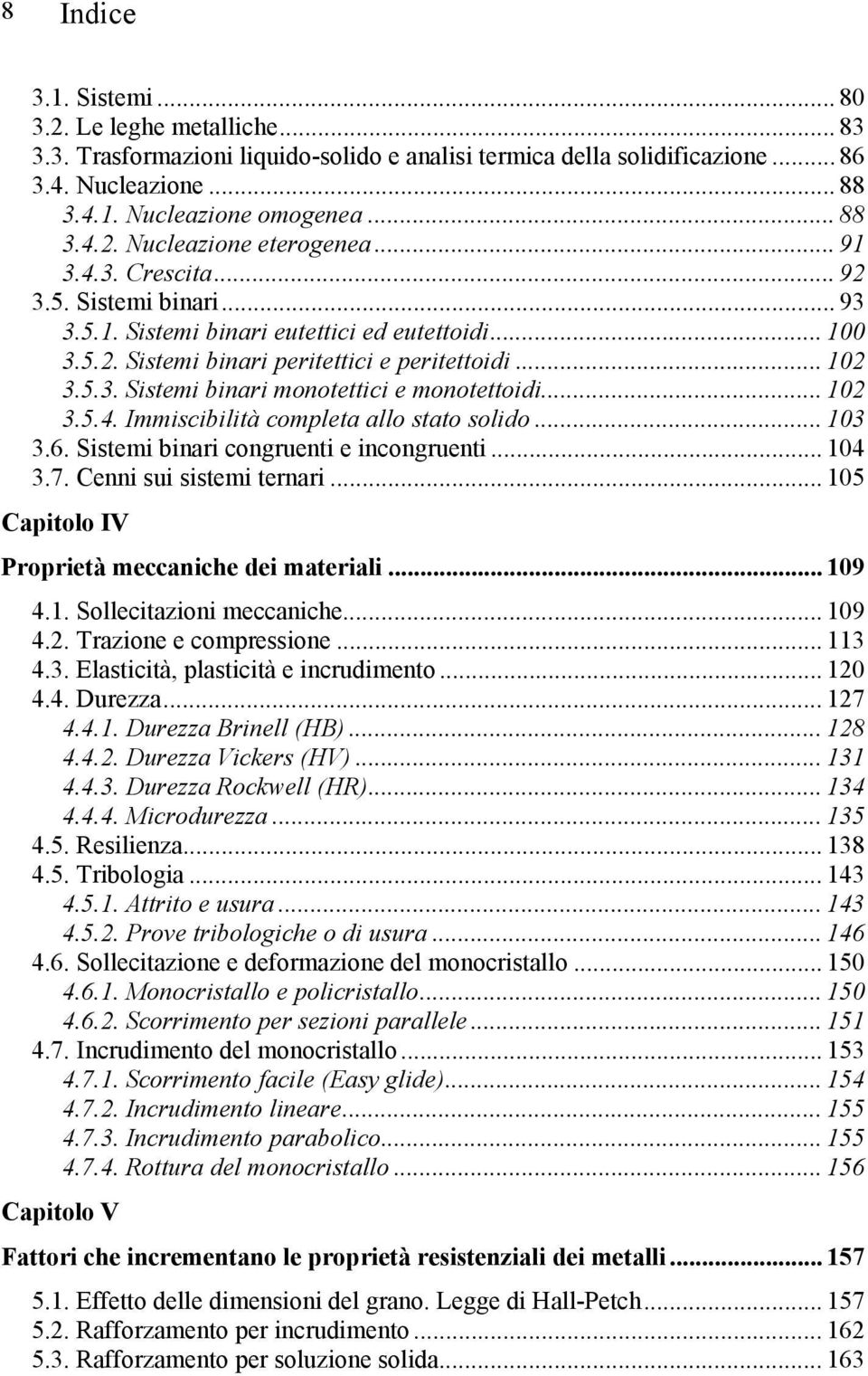 .. 102 3.5.4. Immiscibilità completa allo stato solido... 103 3.6. Sistemi binari congruenti e incongruenti... 104 3.7. Cenni sui sistemi ternari... 105 Capitolo IV Proprietà meccaniche dei materiali.