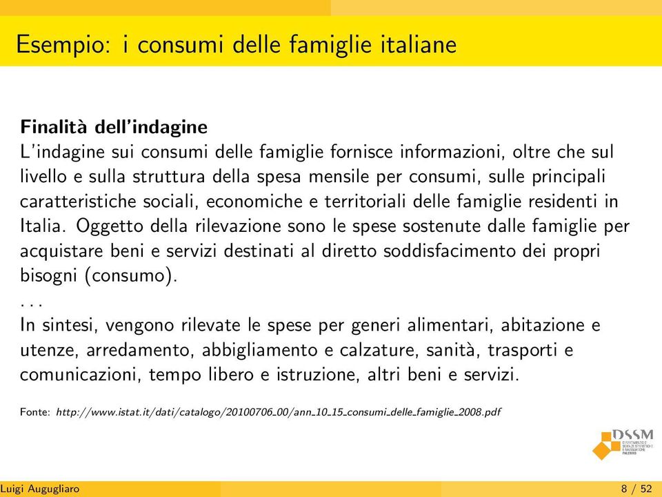 Oggetto della rilevazione sono le spese sostenute dalle famiglie per acquistare beni e servizi destinati al diretto soddisfacimento dei propri bisogni (consumo).