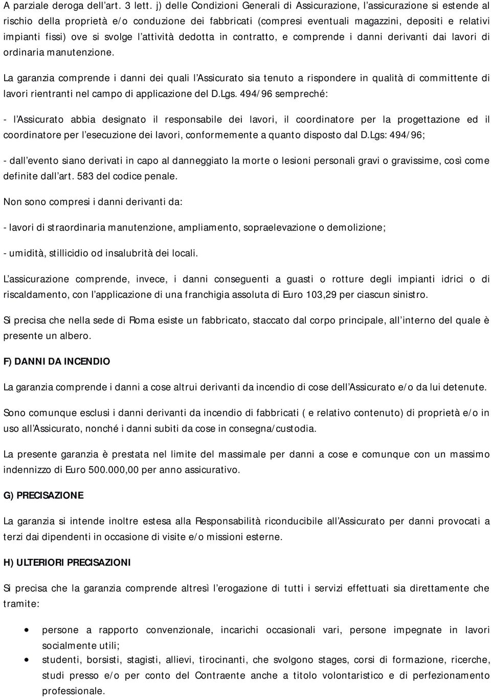 ove si svolge l attività dedotta in contratto, e comprende i danni derivanti dai lavori di ordinaria manutenzione.