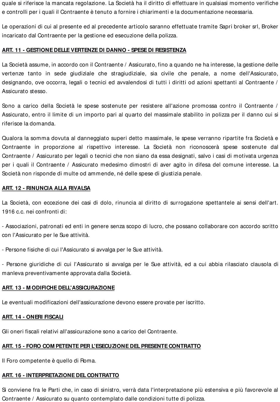 Le operazioni di cui al presente ed al precedente articolo saranno effettuate tramite Sapri broker srl, Broker incaricato dal Contraente per la gestione ed esecuzione della polizza. ART.