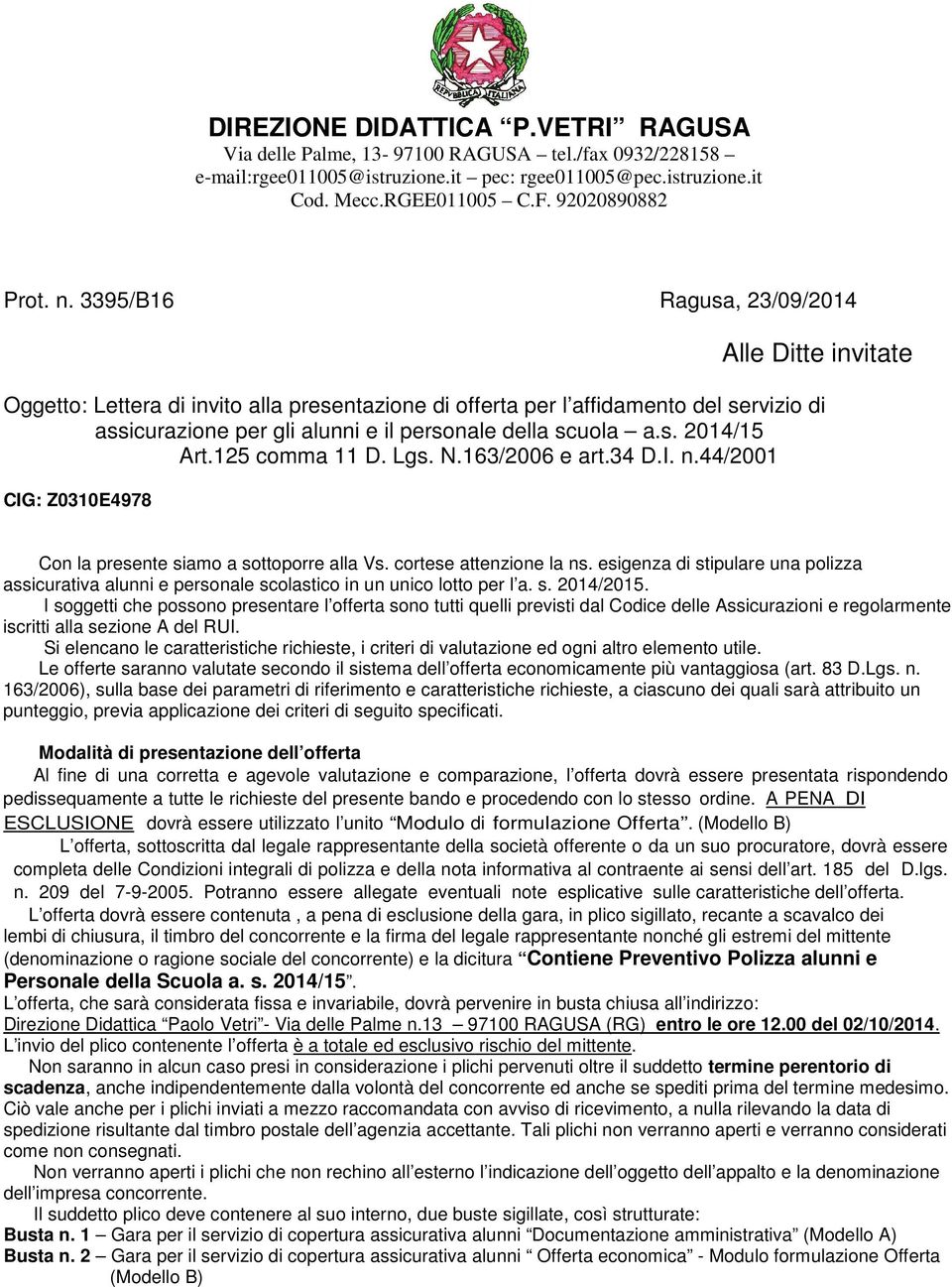 a.s. 2014/15 Art.125 comma 11 D. Lgs. N.163/2006 e art.34 D.I. n.44/2001 CIG: Z0310E4978 Con la presente siamo a sottoporre alla Vs. cortese attenzione la ns.