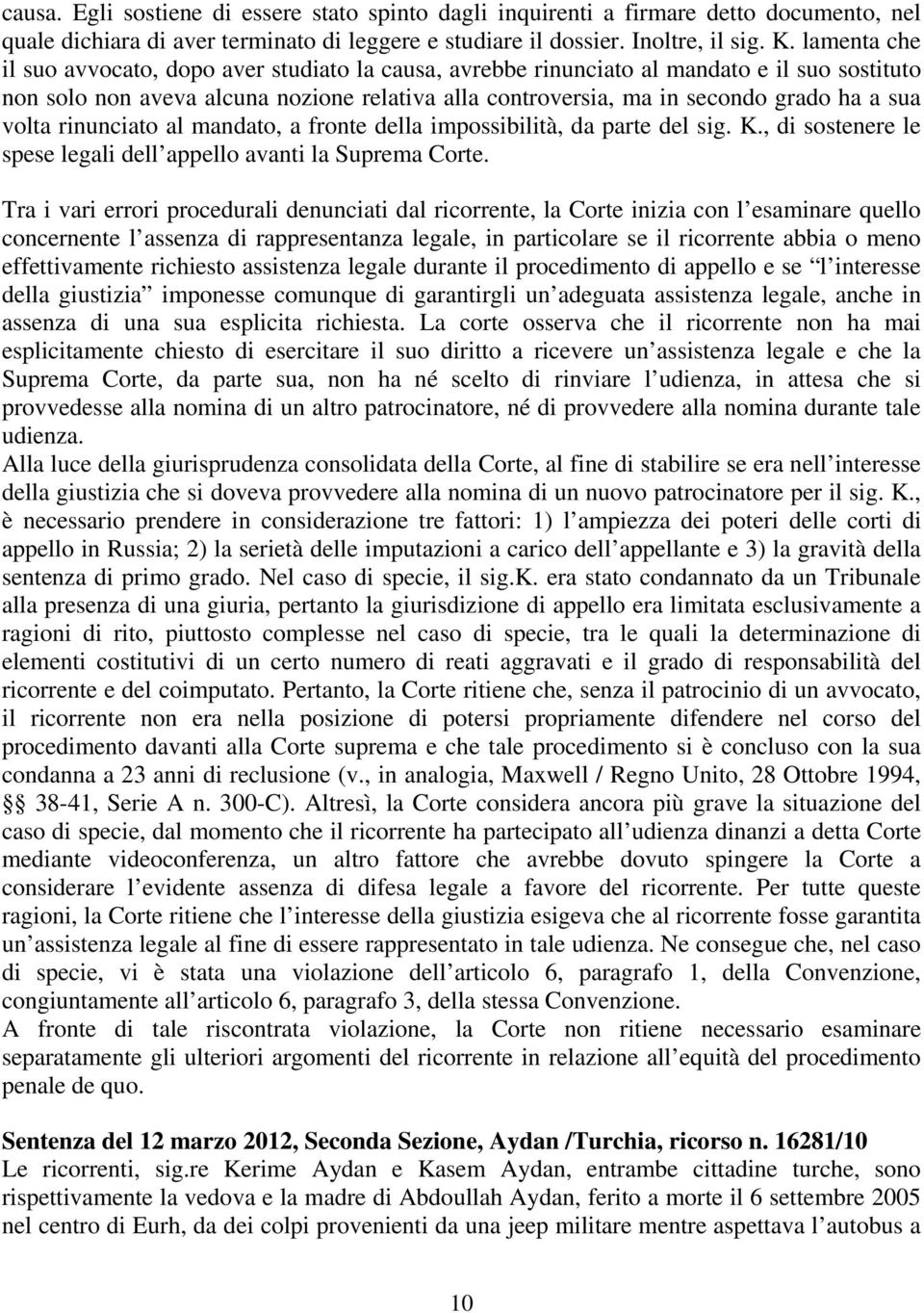 volta rinunciato al mandato, a fronte della impossibilità, da parte del sig. K., di sostenere le spese legali dell appello avanti la Suprema Corte.