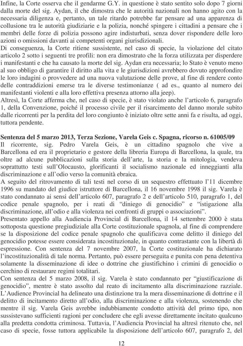 giudiziarie e la polizia, nonché spingere i cittadini a pensare che i membri delle forze di polizia possono agire indisturbati, senza dover rispondere delle loro azioni o omissioni davanti ai