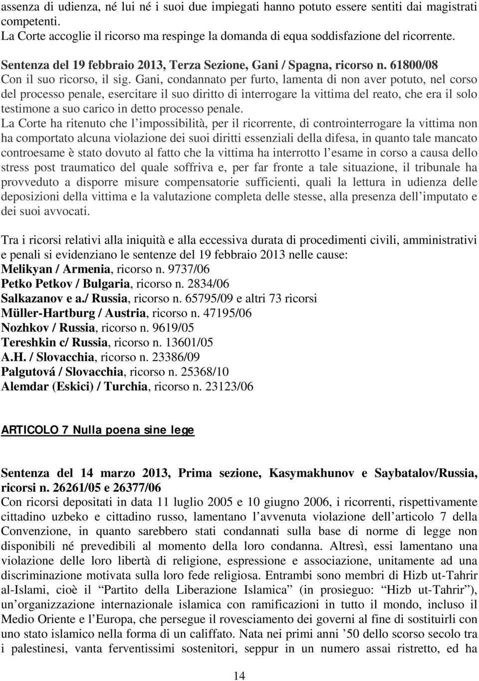 Gani, condannato per furto, lamenta di non aver potuto, nel corso del processo penale, esercitare il suo diritto di interrogare la vittima del reato, che era il solo testimone a suo carico in detto