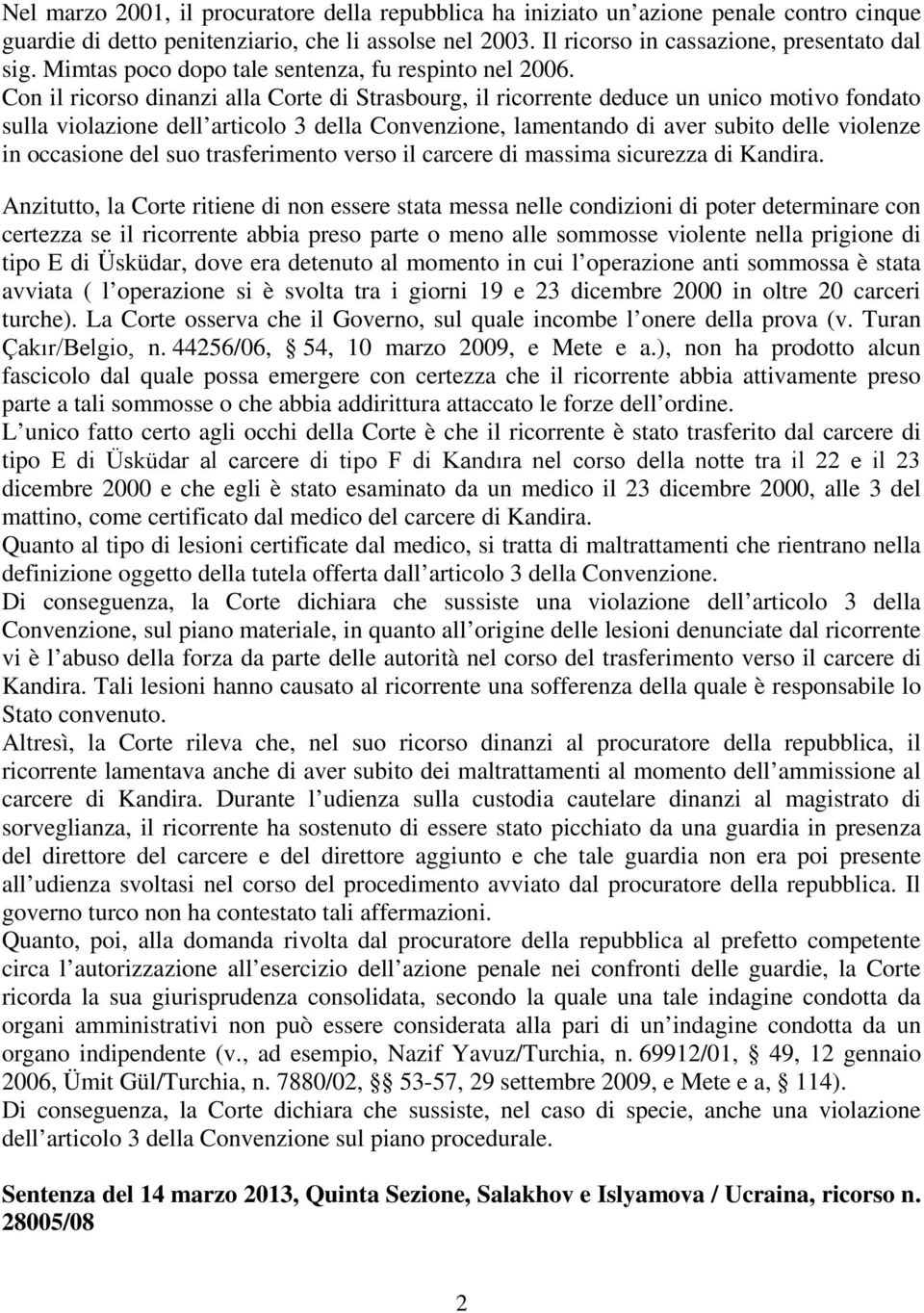 Con il ricorso dinanzi alla Corte di Strasbourg, il ricorrente deduce un unico motivo fondato sulla violazione dell articolo 3 della Convenzione, lamentando di aver subito delle violenze in occasione