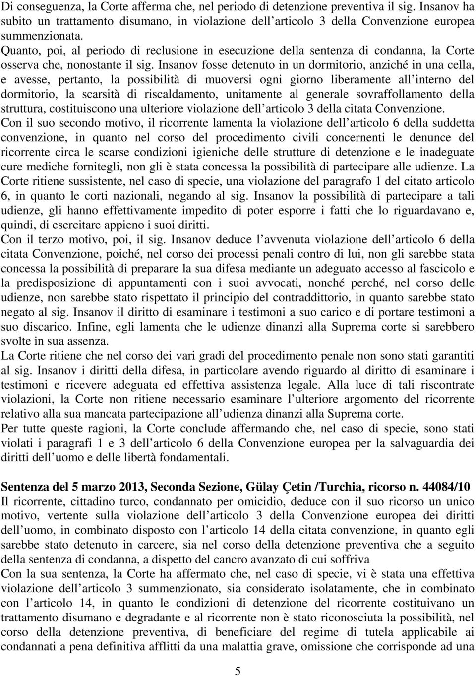 Insanov fosse detenuto in un dormitorio, anziché in una cella, e avesse, pertanto, la possibilità di muoversi ogni giorno liberamente all interno del dormitorio, la scarsità di riscaldamento,