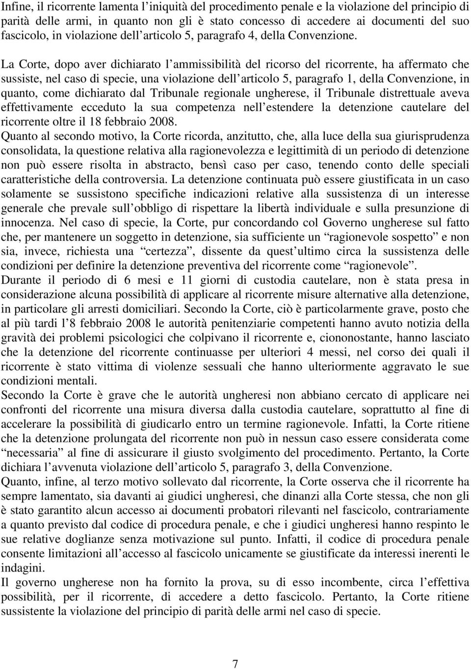 La Corte, dopo aver dichiarato l ammissibilità del ricorso del ricorrente, ha affermato che sussiste, nel caso di specie, una violazione dell articolo 5, paragrafo 1, della Convenzione, in quanto,