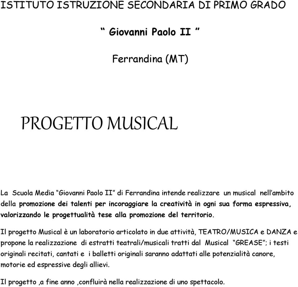 Il progetto Musical è un laboratorio articolato in due attività, TEATRO/MUSICA e DANZA e propone la realizzazione di estratti teatrali/musicali tratti dal Musical GREASE ; i testi