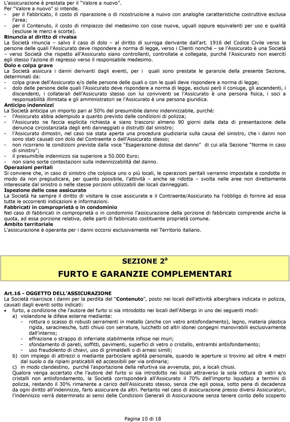 uguali oppure equivalenti per uso e qualità (escluse le merci e scorte). Rinuncia al diritto di rivalsa La Società rinuncia salvo il caso di dolo al diritto di surroga derivante dall art.