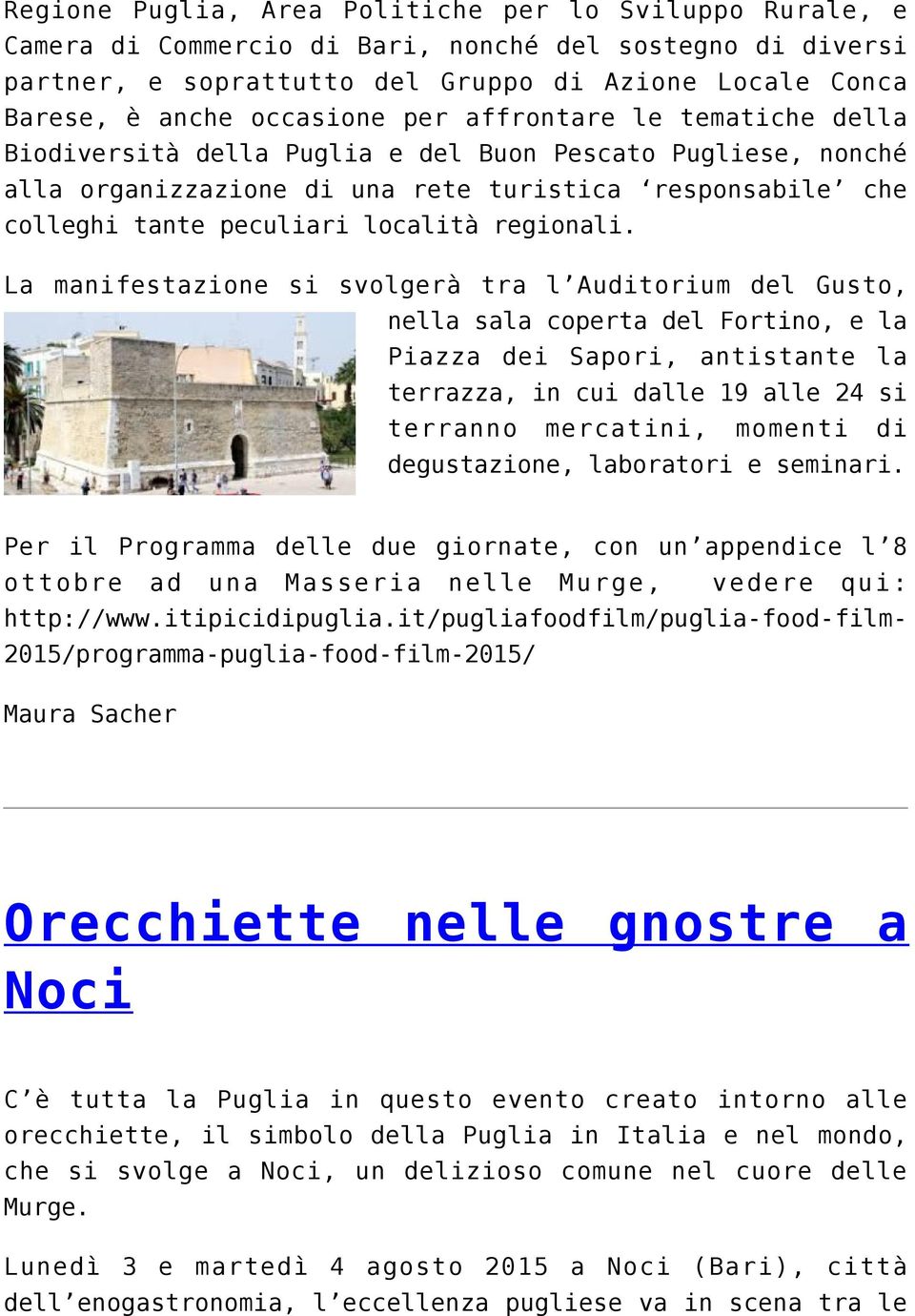 La manifestazione si svolgerà tra l Auditorium del Gusto, nella sala coperta del Fortino, e la Piazza dei Sapori, antistante la terrazza, in cui dalle 19 alle 24 si terranno mercatini, momenti di