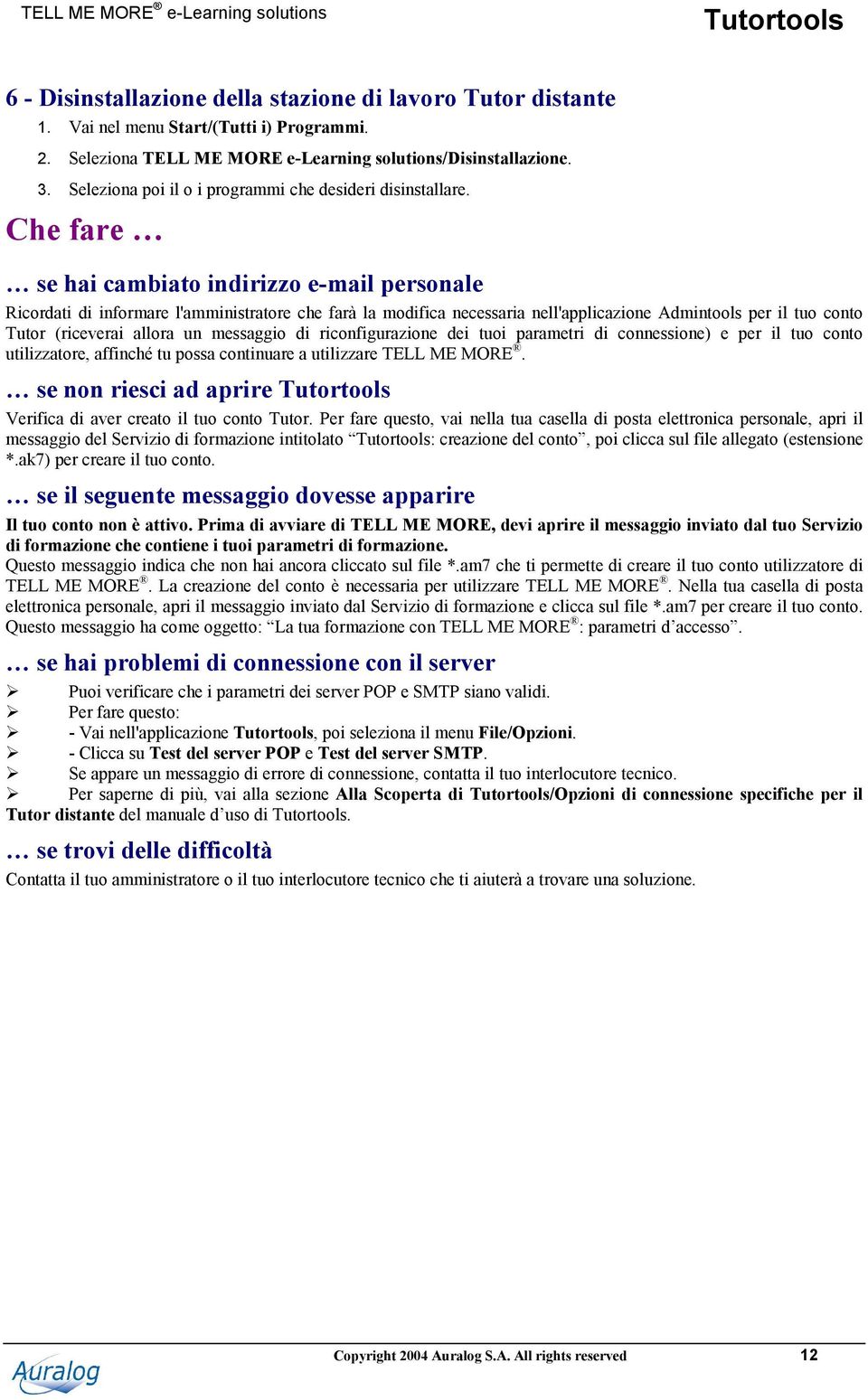 Che fare se hai cambiato indirizzo e-mail personale Ricordati di informare l'amministratore che farà la modifica necessaria nell'applicazione Admintools per il tuo conto Tutor (riceverai allora un