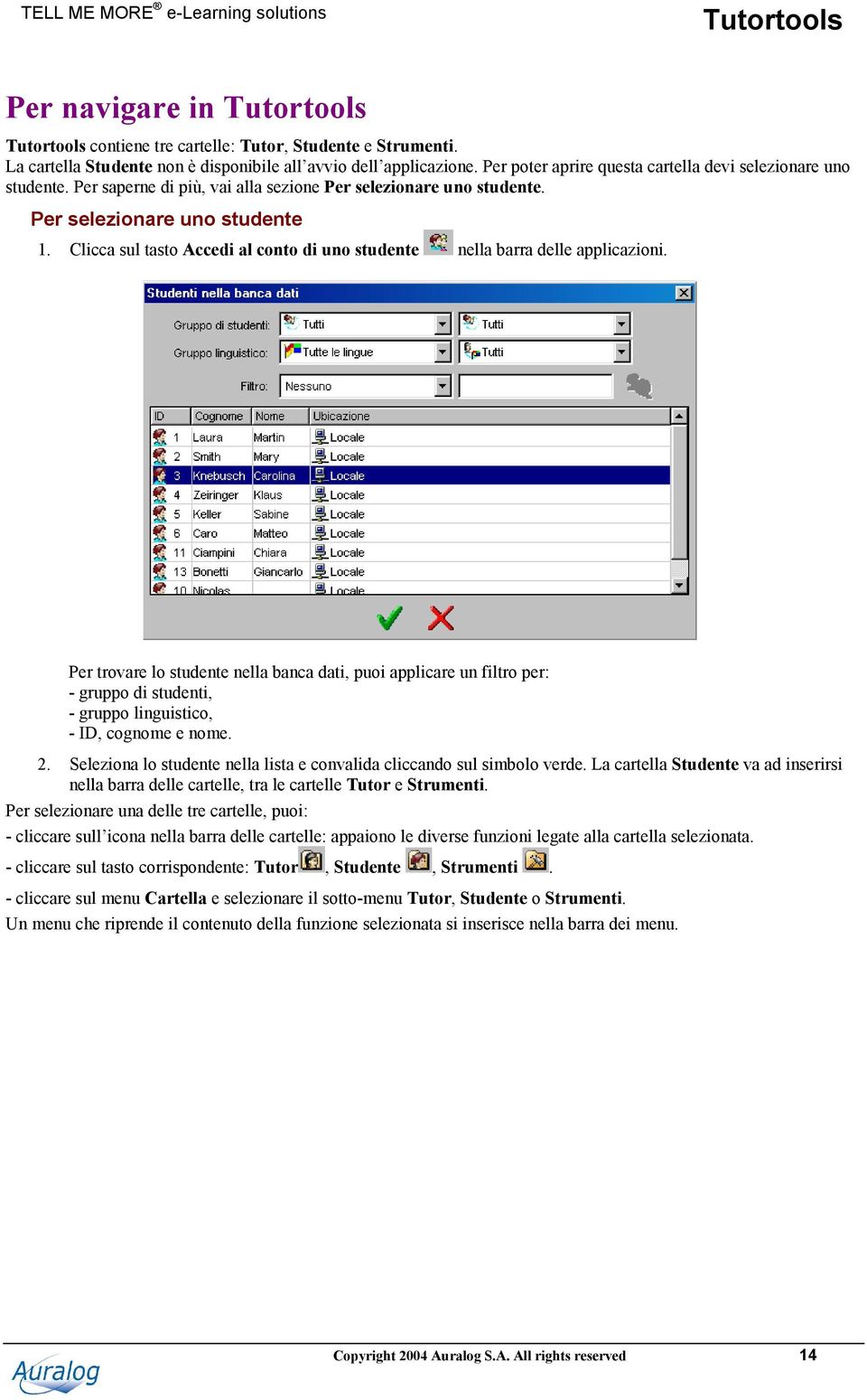 Per trovare lo studente nella banca dati, puoi applicare un filtro per: - gruppo di studenti, - gruppo linguistico, - ID, cognome e nome. 2.