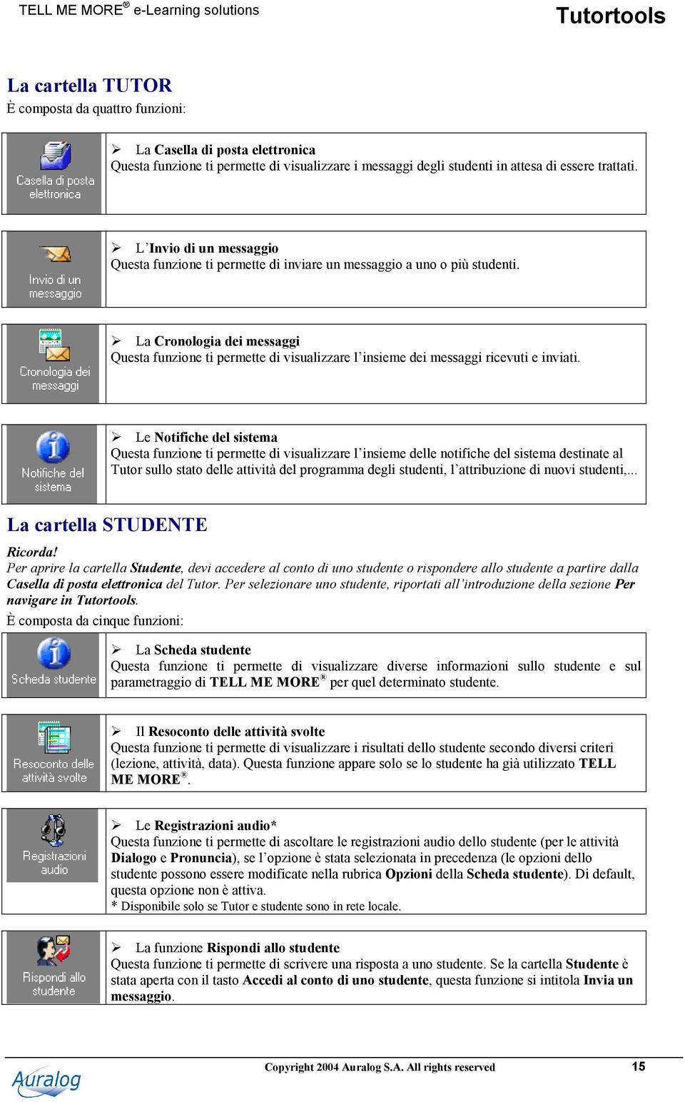 La Cronologia dei messaggi Questa funzione ti permette di visualizzare l insieme dei messaggi ricevuti e inviati.