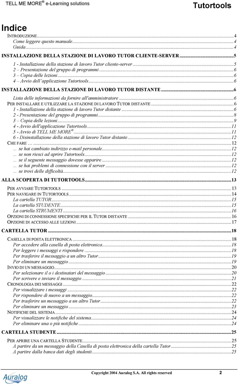 ..6 Lista delle informazioni da fornire all'amministratore...6 PER INSTALLARE E UTILIZZARE LA STAZIONE DI LAVORO TUTOR DISTANTE...6 1 - Installazione della stazione di lavoro Tutor distante.