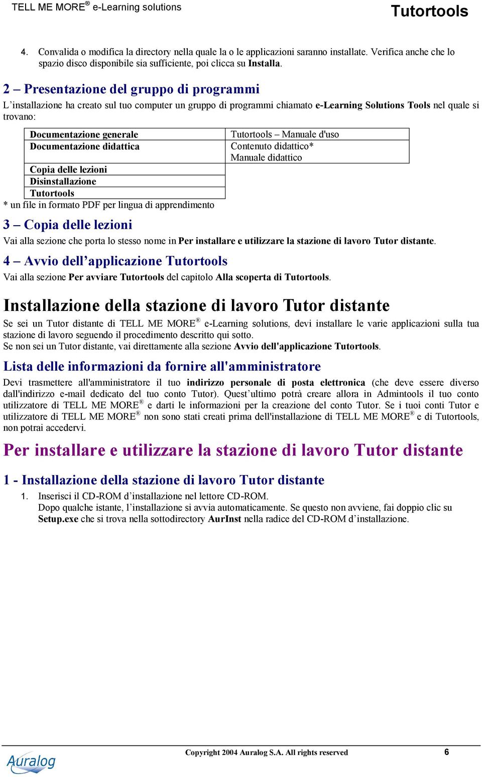 Documentazione didattica Copia delle lezioni Disinstallazione * un file in formato PDF per lingua di apprendimento Manuale d'uso Contenuto didattico* Manuale didattico 3 Copia delle lezioni Vai alla