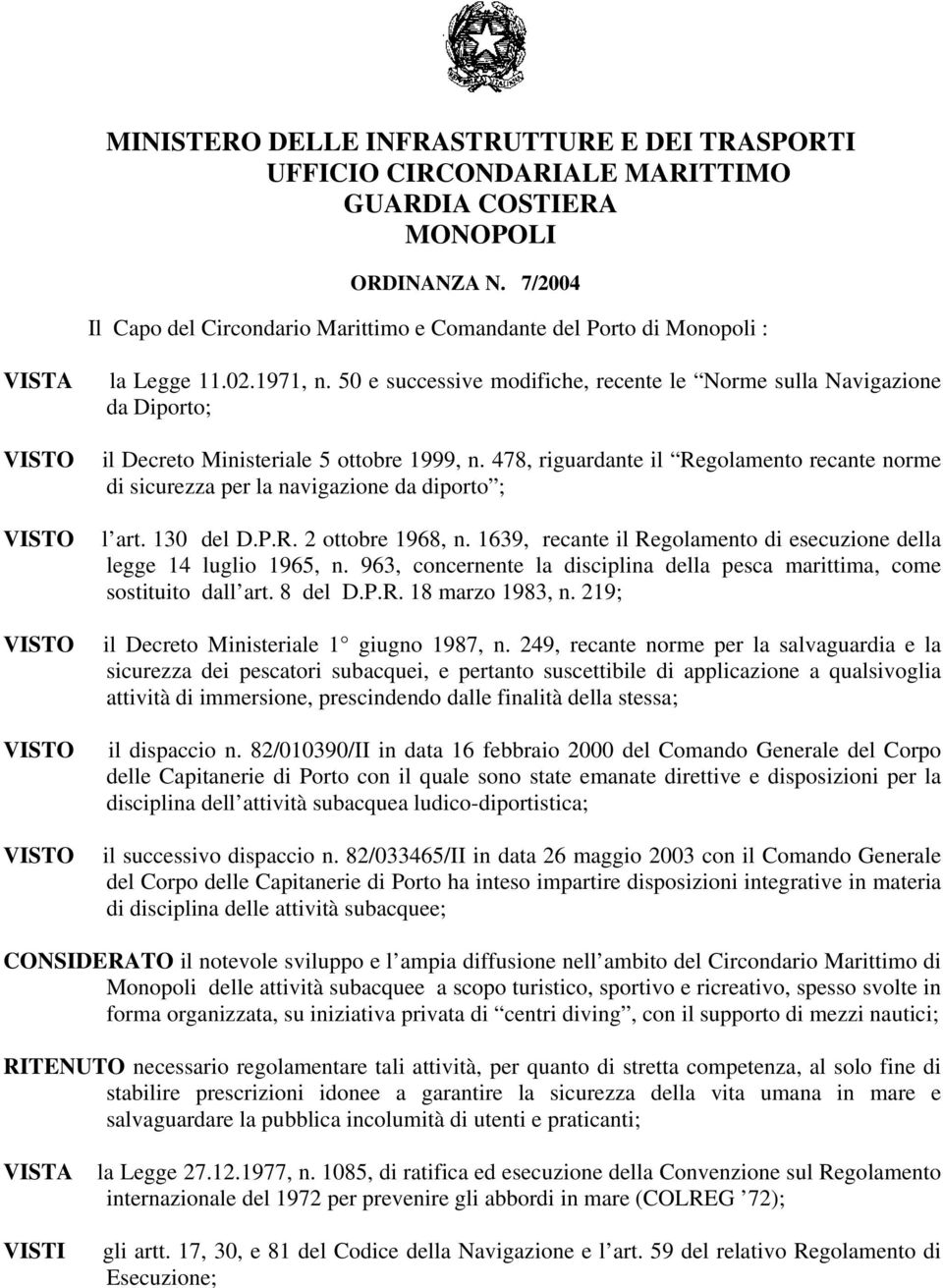 50 e successive modifiche, recente le Norme sulla Navigazione da Diporto; il Decreto Ministeriale 5 ottobre 1999, n.