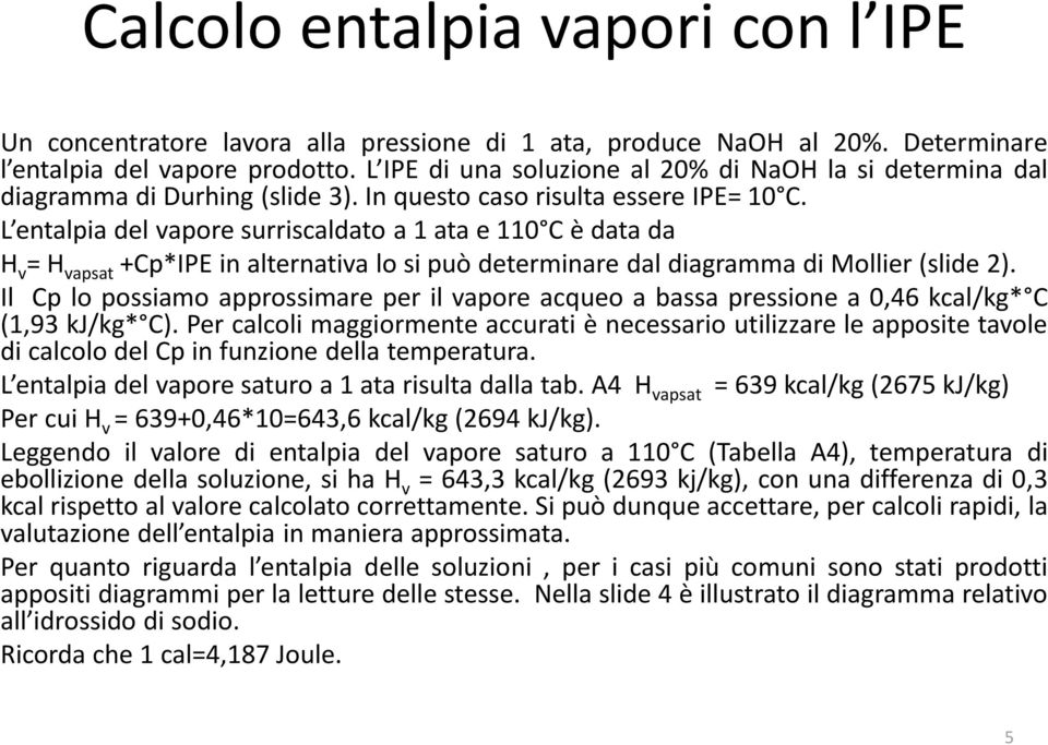 L entalpia del vapore surriscaldato a 1 ata e 110 C è data da H v = H vapsat +Cp*IPE in alternativa lo si può determinare dal diagramma di Mollier (slide 2).