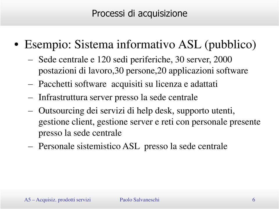 presso la sede centrale Outsourcing dei servizi di help desk, supporto utenti, gestione client, gestione server e reti con