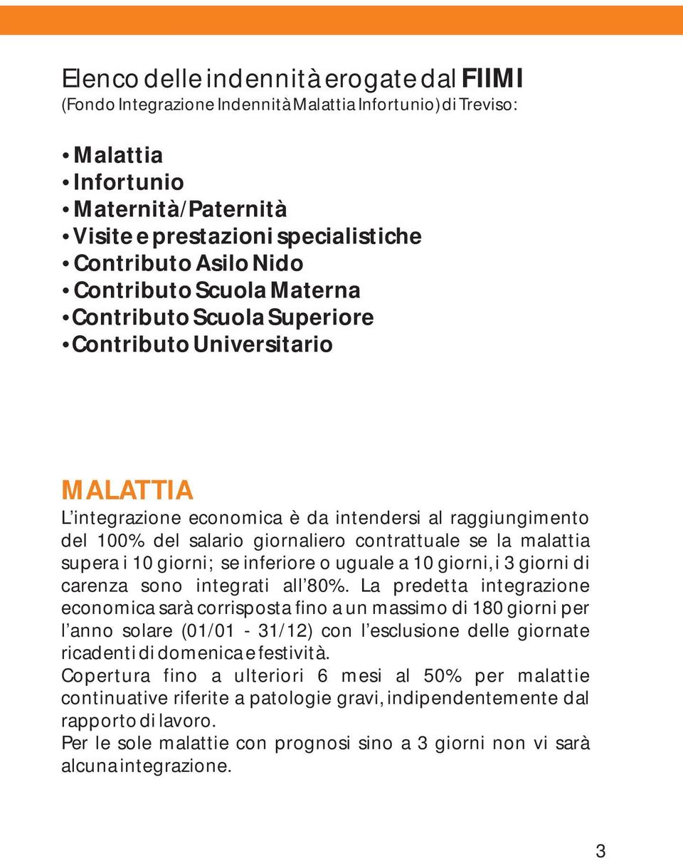 se la malattia supera i 10 giorni; se inferiore o uguale a 10 giorni, i 3 giorni di carenza sono integrati all 80%.