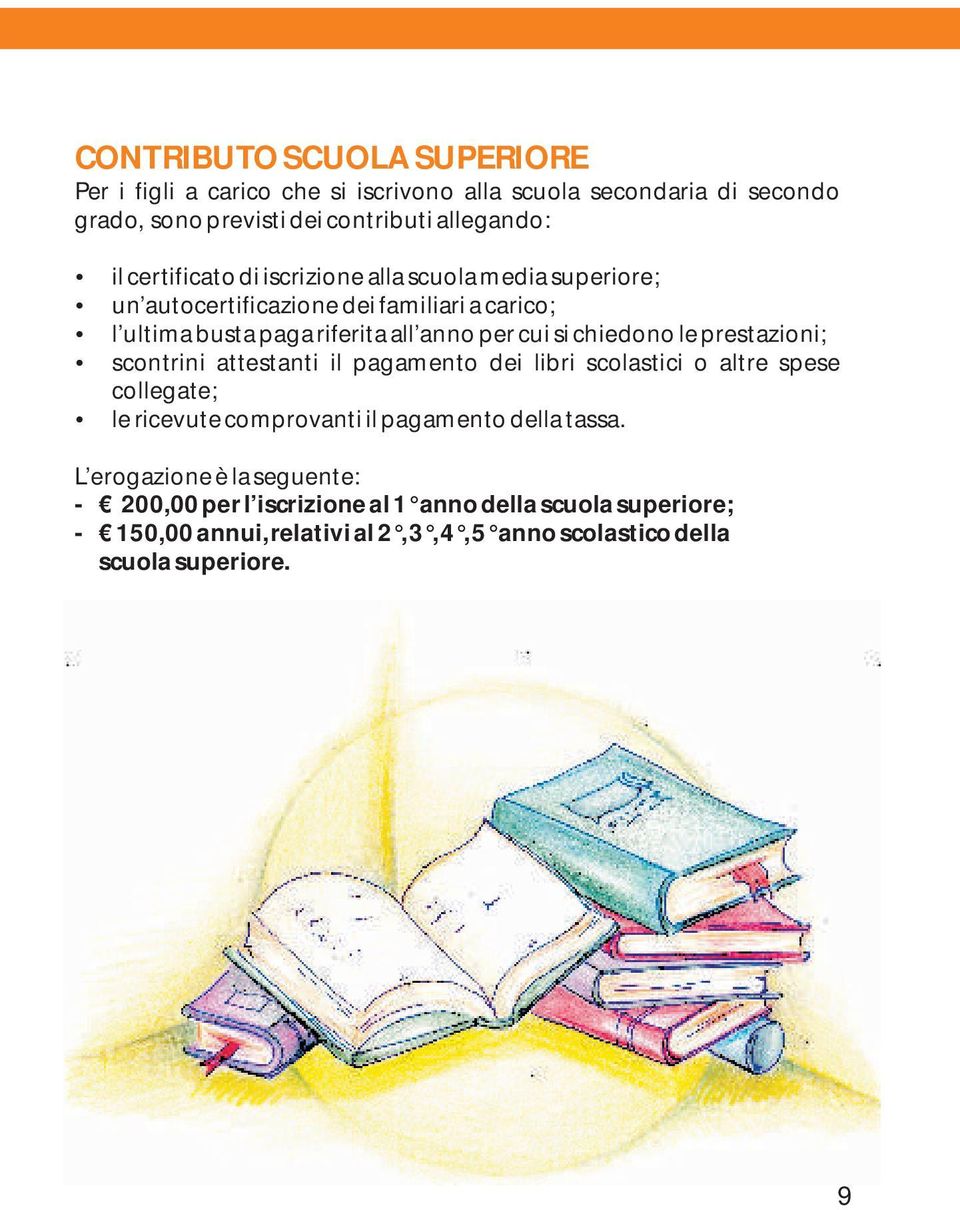 pagamento dei libri scolastici o altre spese collegate; le ricevute comprovanti il pagamento della tassa.