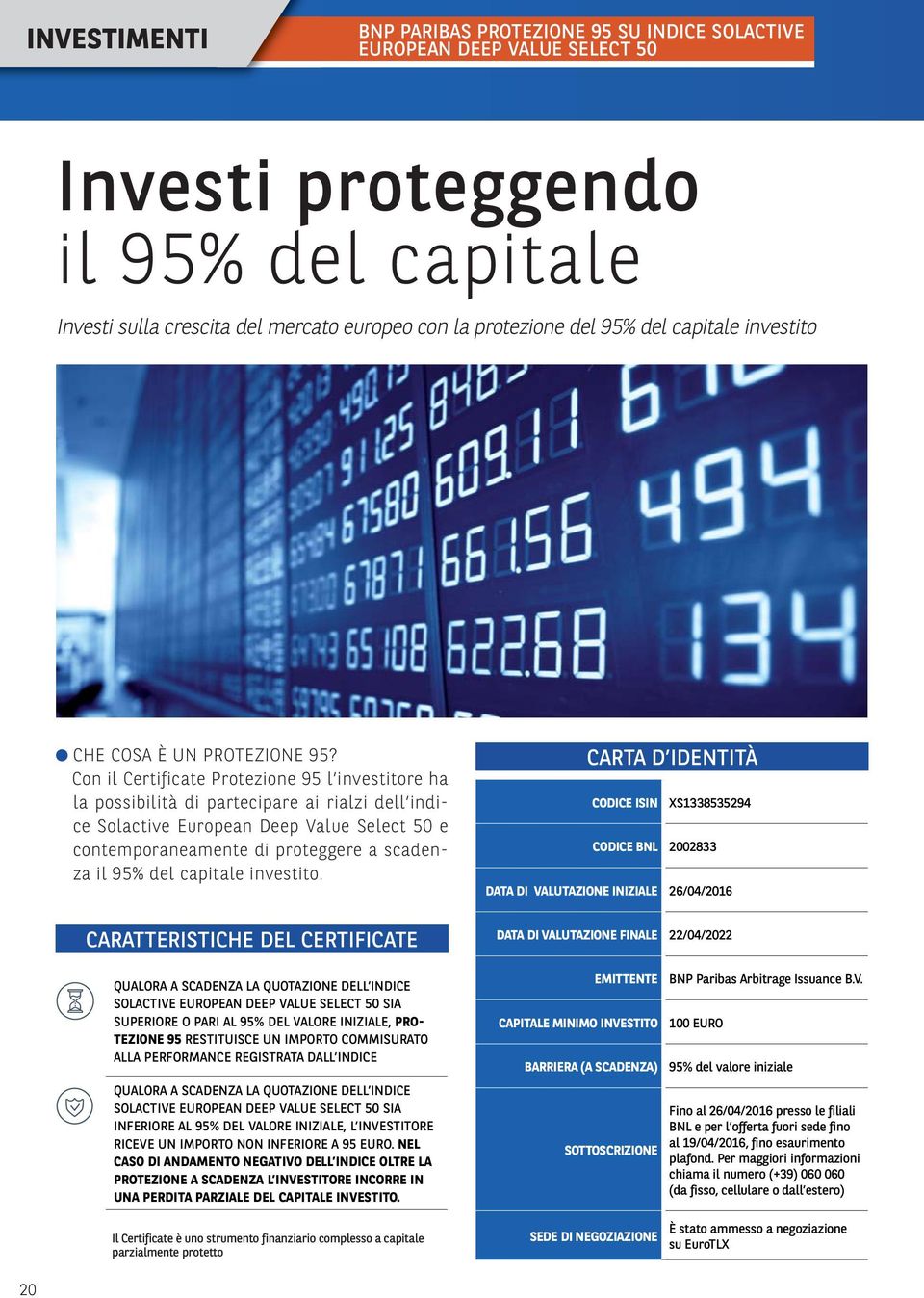 Con il Certificate Protezione 95 l investitore ha la possibilità di partecipare ai rialzi dell indice Solactive European Deep Value Select 50 e contemporaneamente di proteggere a scadenza il 95% del