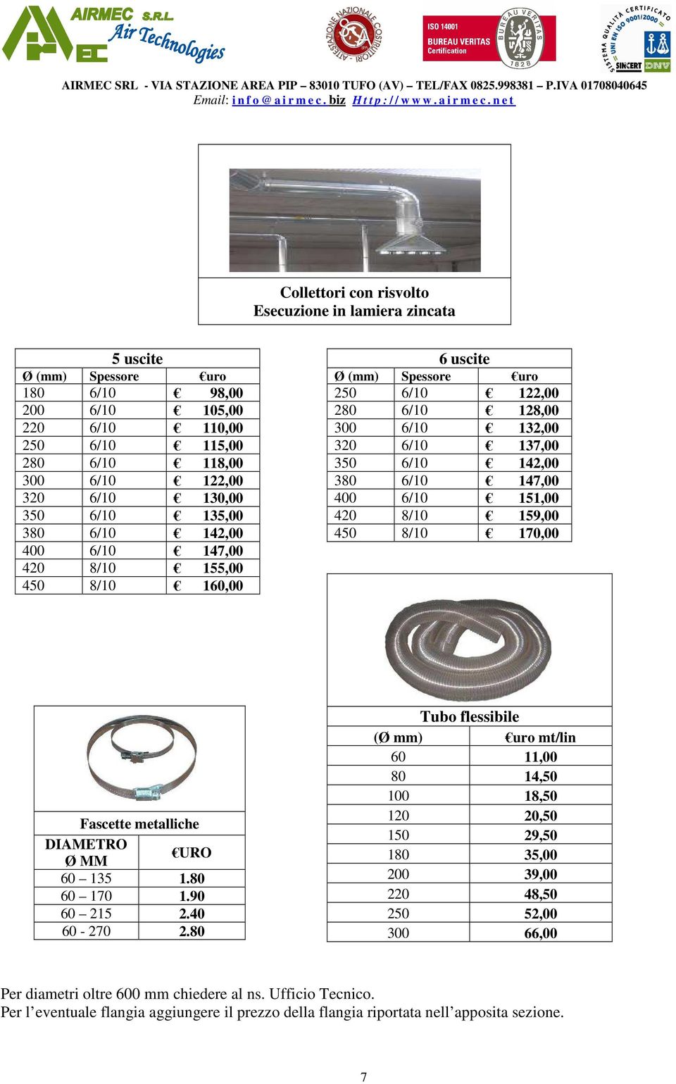 147,00 400 6/10 151,00 420 8/10 159,00 450 8/10 170,00 Fascette metalliche DIAMETRO Ø MM URO 60 135 1.80 60 170 1.90 60 215 2.40 60-270 2.