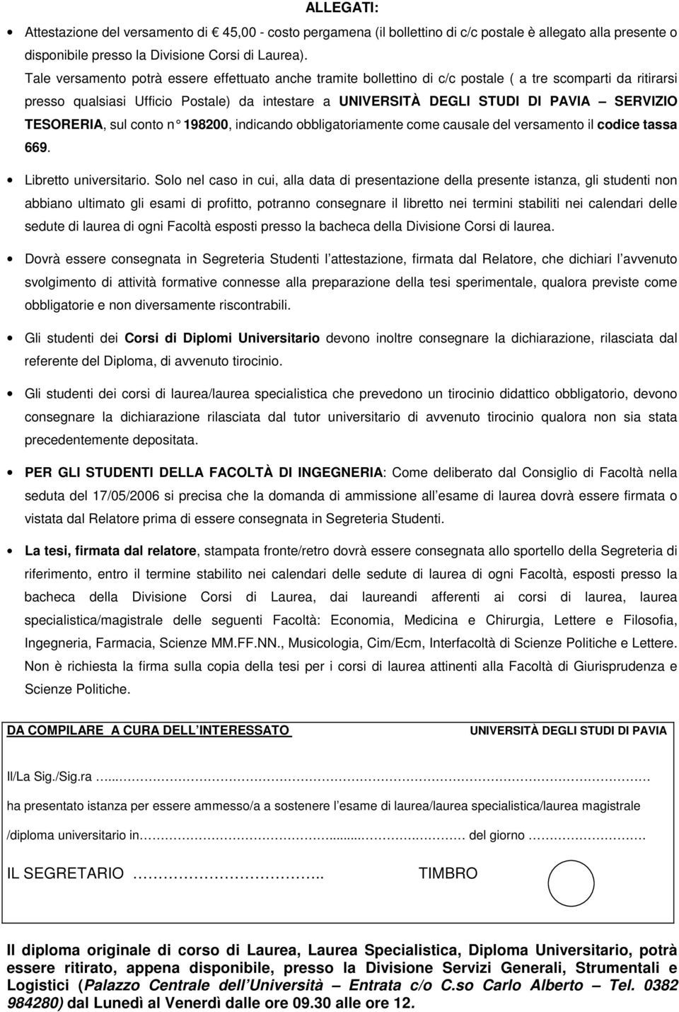 SERVIZIO TESORERIA, sul conto n 198200, indicando obbligatoriamente come causale del versamento il codice tassa 669. Libretto universitario.