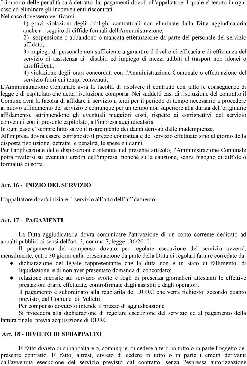 abbandono o mancata effettuazione da parte del personale del servizio affidato; 3) impiego di personale non sufficiente a garantire il livello di efficacia e di efficienza del servizio di assistenza