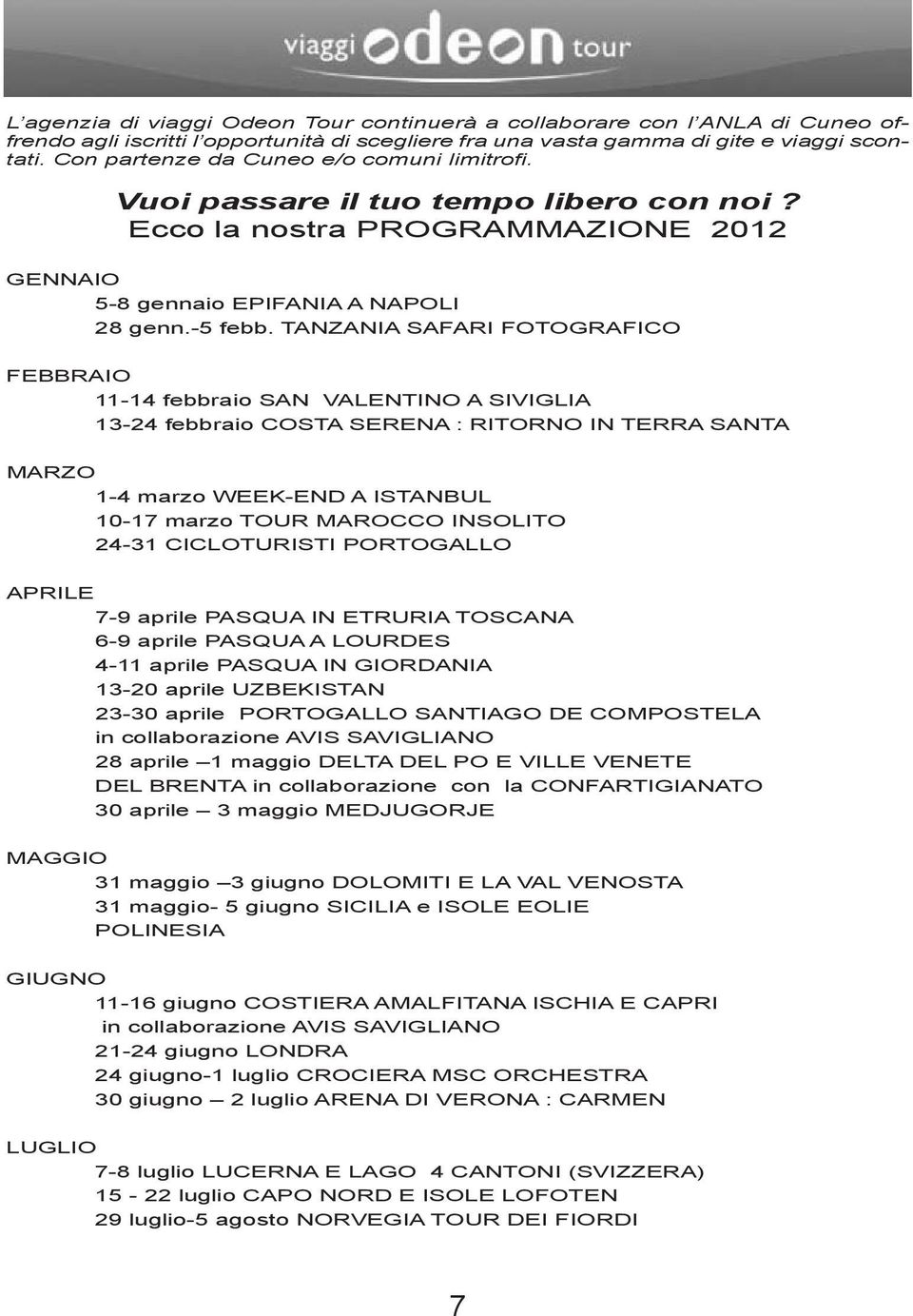 TANZANIA SAFARI FOTOGRAFICO FEBBRAIO 11-14 febbraio SAN VALENTINO A SIVIGLIA 13-24 febbraio COSTA SERENA : RITORNO IN TERRA SANTA MARZO 1-4 marzo WEEK-END A ISTANBUL 10-17 marzo TOUR MAROCCO INSOLITO