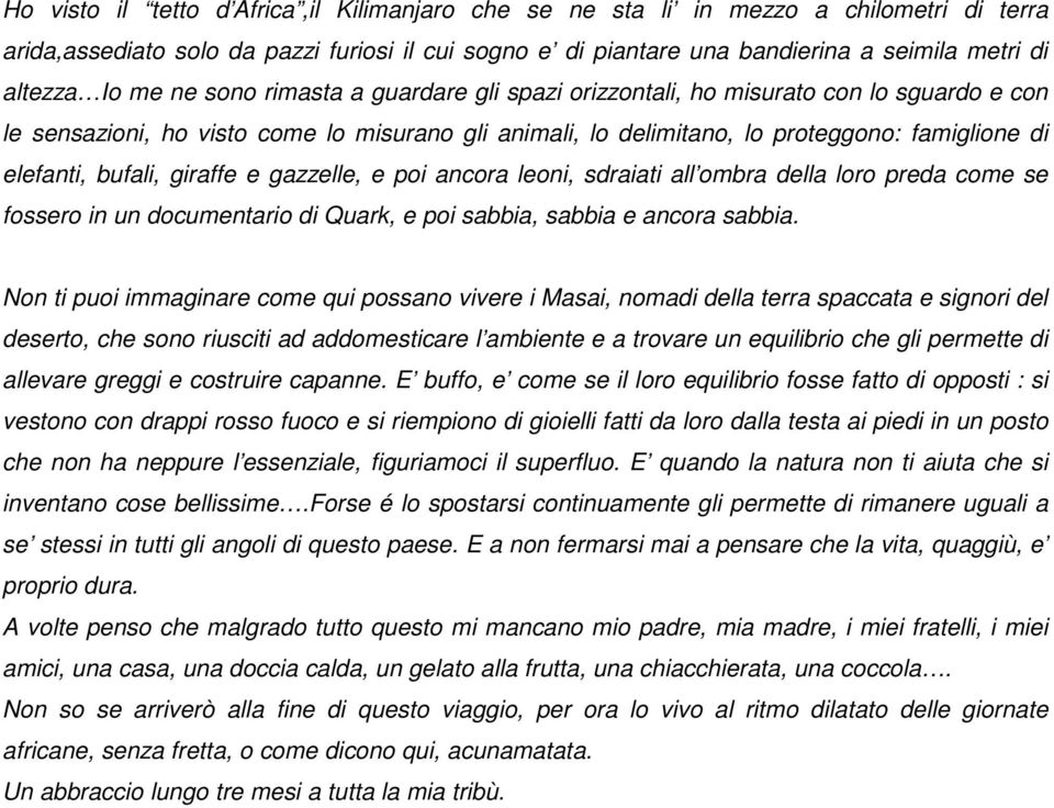 bufali, giraffe e gazzelle, e poi ancora leoni, sdraiati all ombra della loro preda come se fossero in un documentario di Quark, e poi sabbia, sabbia e ancora sabbia.