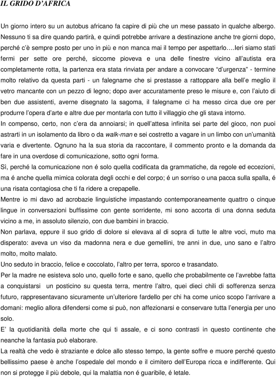 ieri siamo stati fermi per sette ore perché, siccome pioveva e una delle finestre vicino all autista era completamente rotta, la partenza era stata rinviata per andare a convocare d urgenza - termine