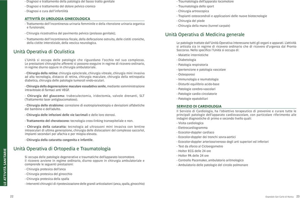 delle cstt cronche, della cstte nterstzale, della vescca neurologca. Untà Operatva d Oculstca L Untà s occupa delle patologe che rguardano l occho nel suo complesso.